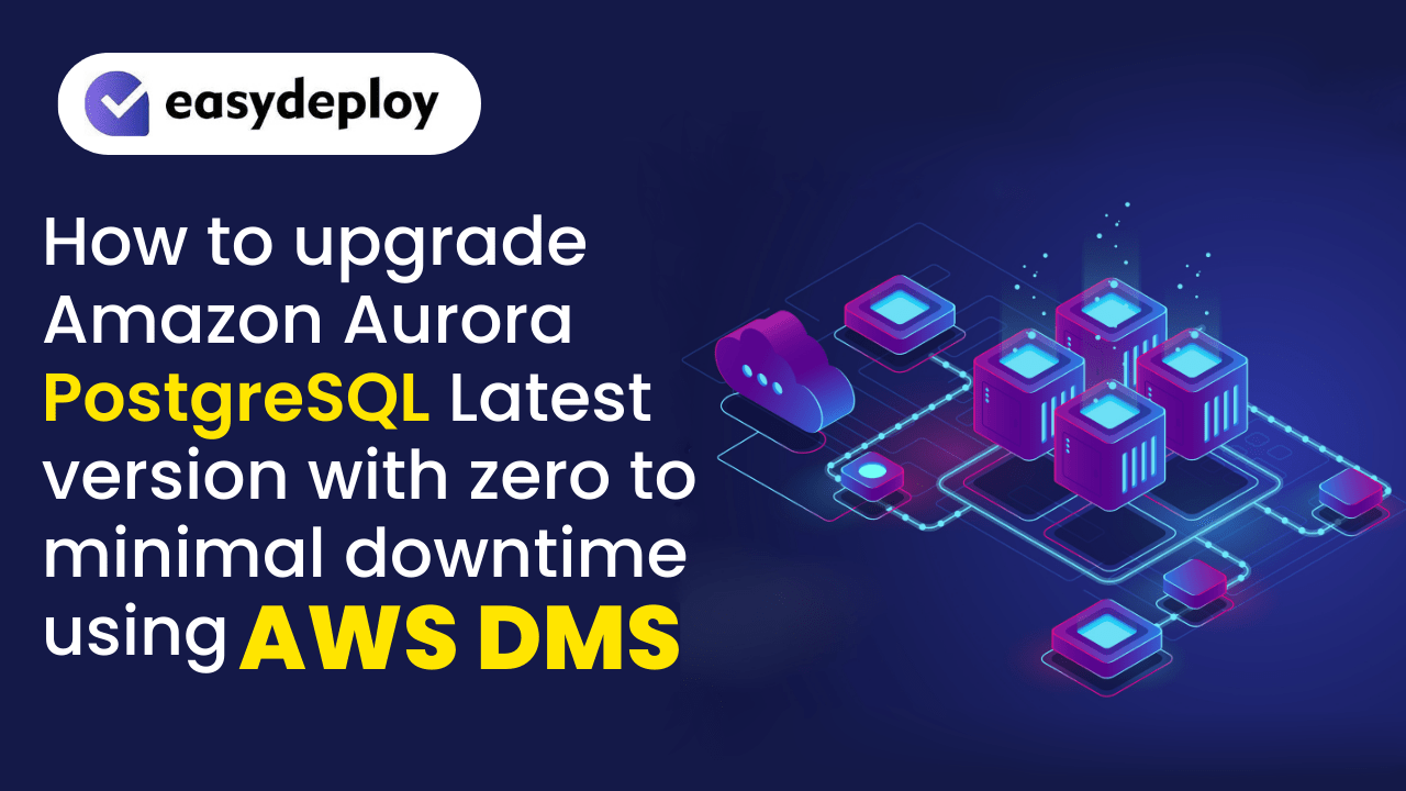 How to Upgrade Amazon Aurora PostgreSQL using AWS DMS