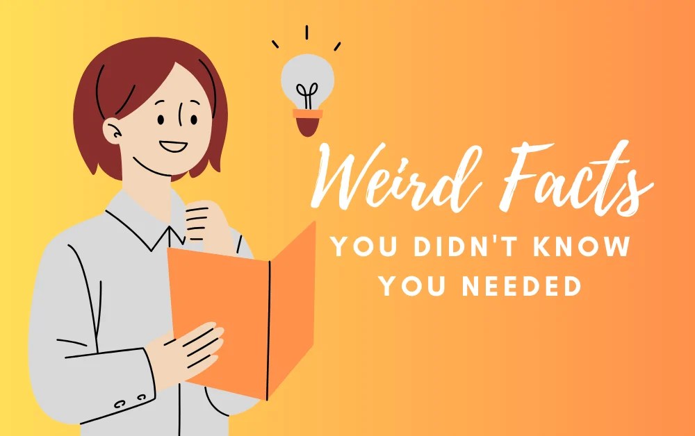 30+ Weird Facts You Didn't Want to KnowBut Will Love Anyway