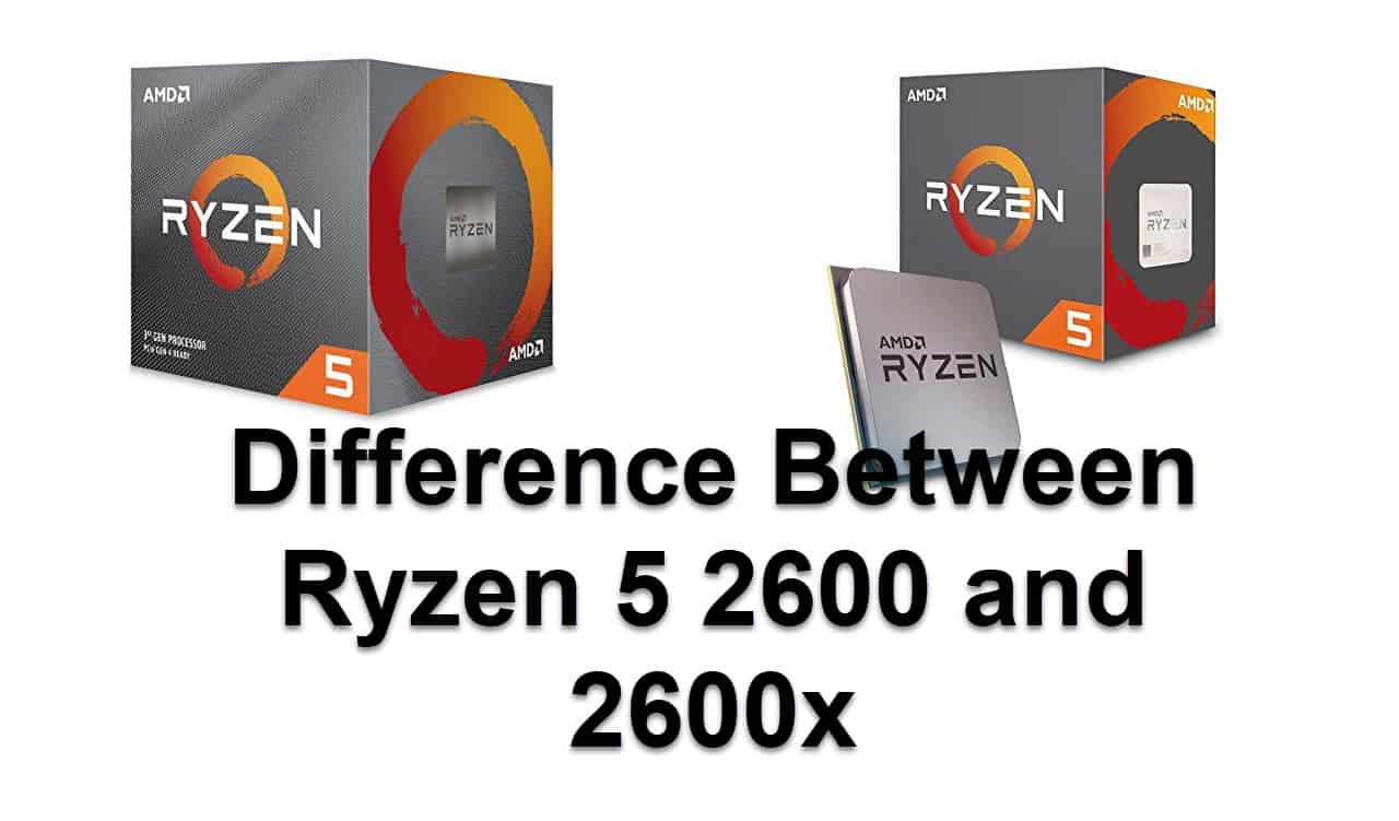 Difference Between Ryzen 5 2600 and 2600x