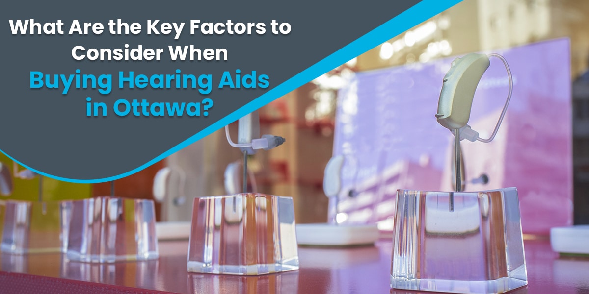 Factors to Consider When Buying Hearing Aids in Ottawa Echo Audiology