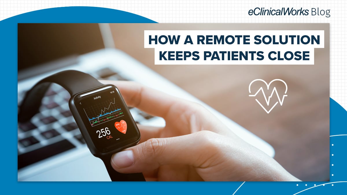 How a Remote Solution Keeps Patients Close eClinicalWorks