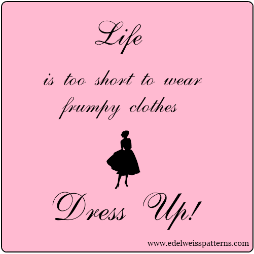 Life Is Too Short To Wear Frumpy Clothes Dress Up