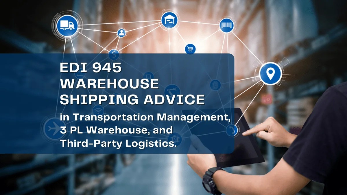 EDI 945 Warehouse Shipping Advice in Transportation Management, 3 PL