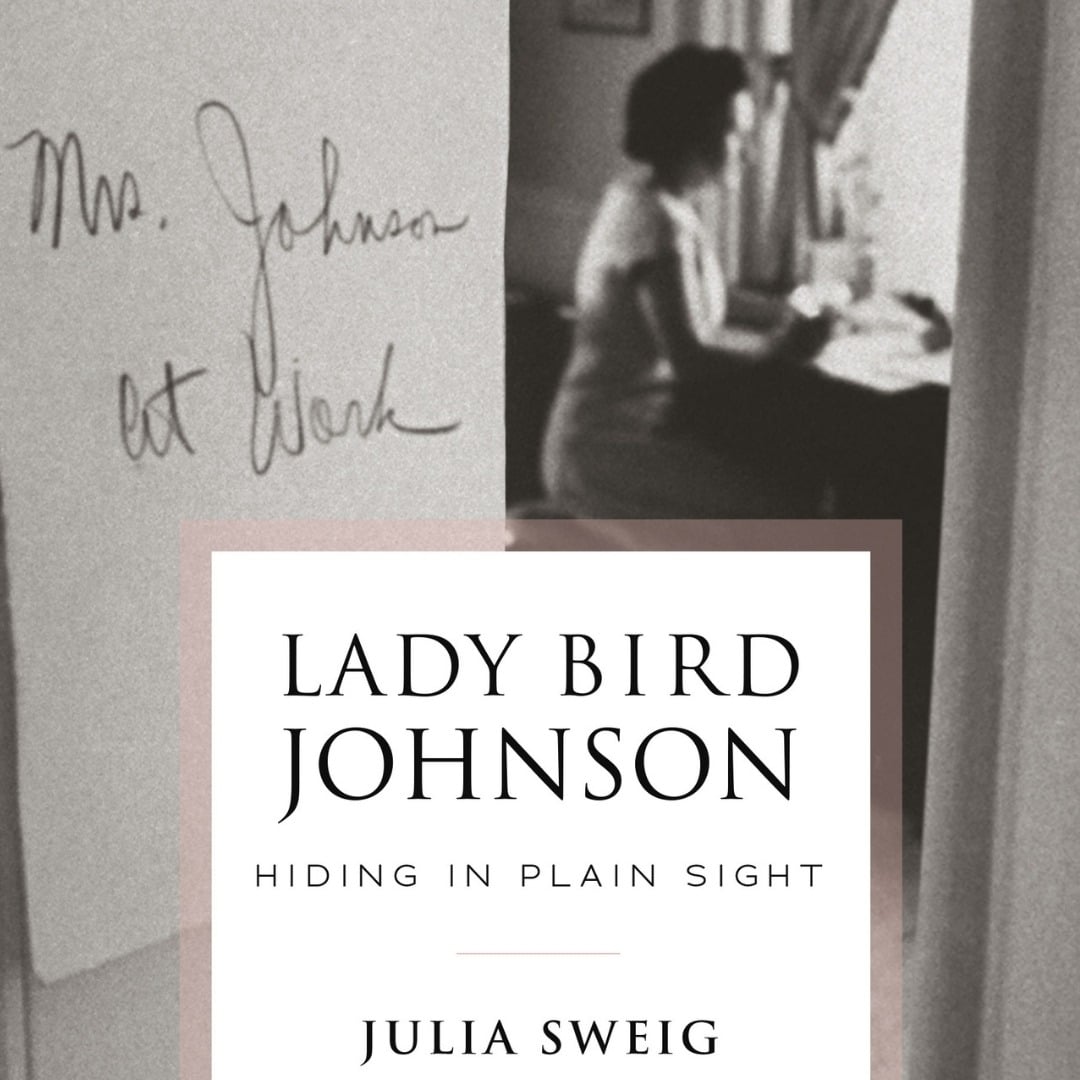 Lady Bird Johnson Hiding in Plain Sight by Julia Sweig The Mount