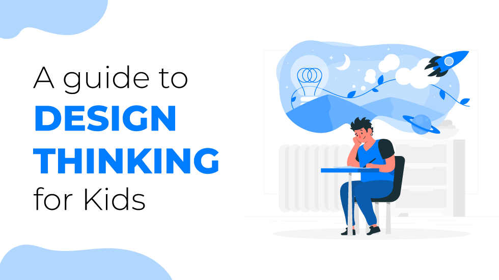 A Guide To Design Thinking For Kids – EdTechReview