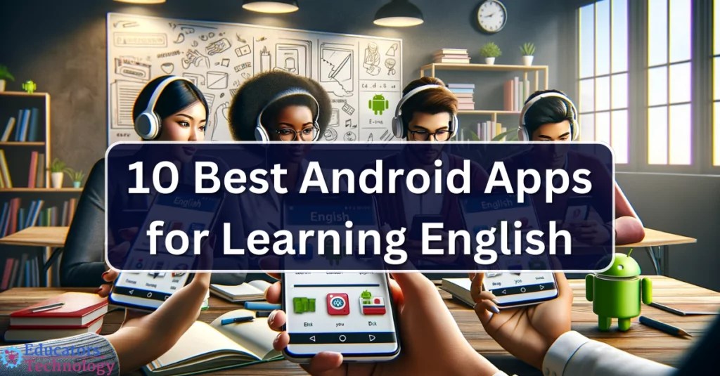 10 Best Android Apps for Learning English Educators Technology