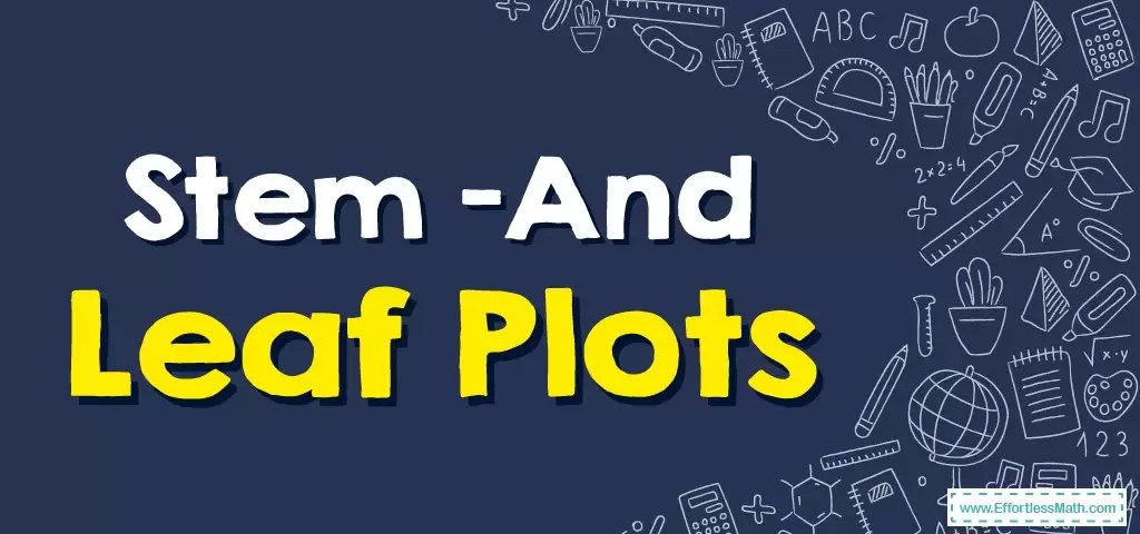 Stem –and–Leaf Plots - Effortless Math: We Help Students Learn to LOVE