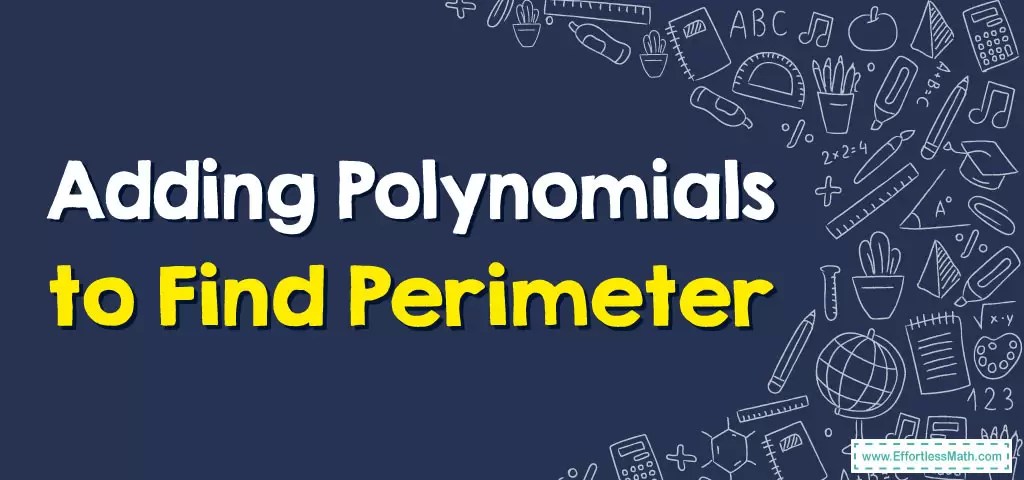 How to Add Polynomials to Find Perimeter - Effortless Math: We Help