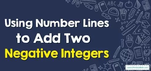 Using Number Lines to Add Two Negative Integers - Effortless Math: We