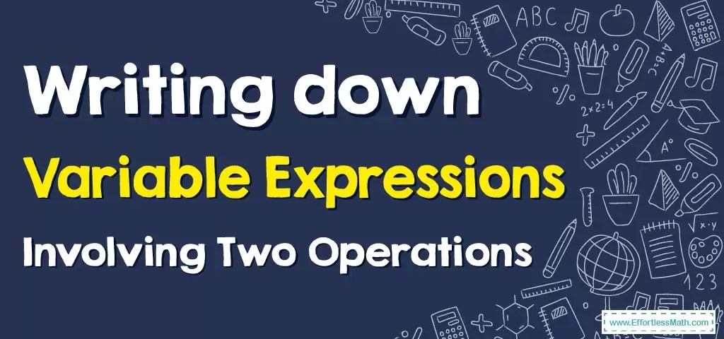 Writing down Variable Expressions Involving Two Operations - Effortless