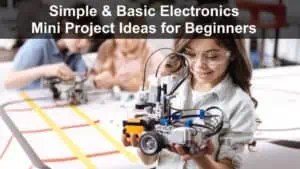Simple and Basic Electronics Mini Project Ideas for Beginners