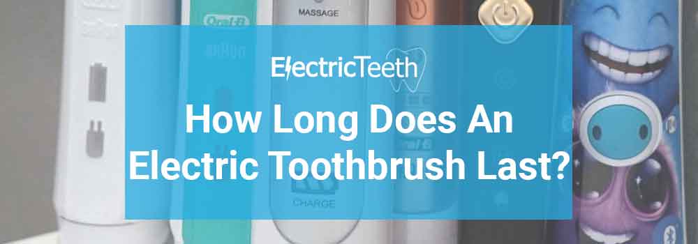 How Long Do Electric Toothbrushes Last? Electric Teeth