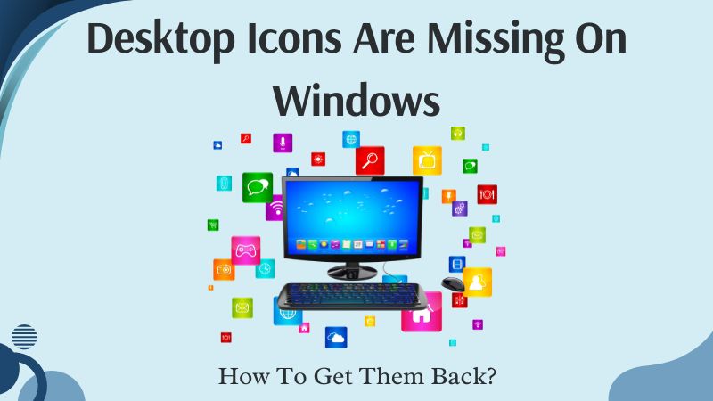 Desktop Icons Are Missing On Windows - How To Get Them Back?