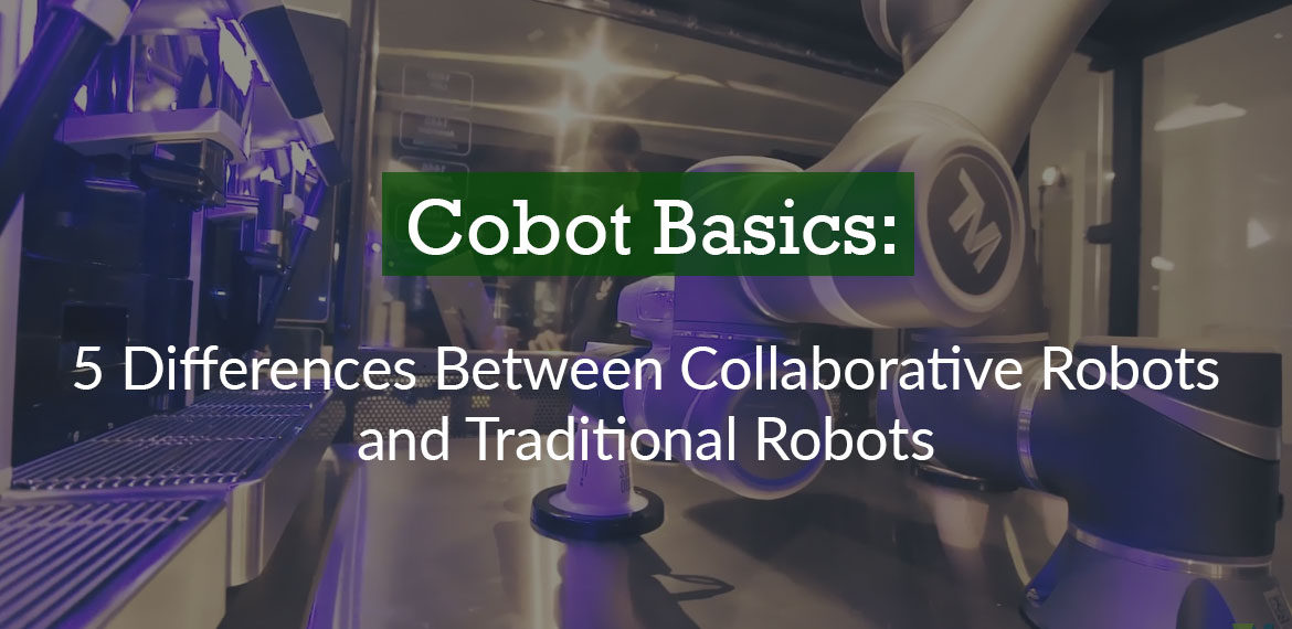 Cobot Basics 5 Differences Between Collaborative Robots and
