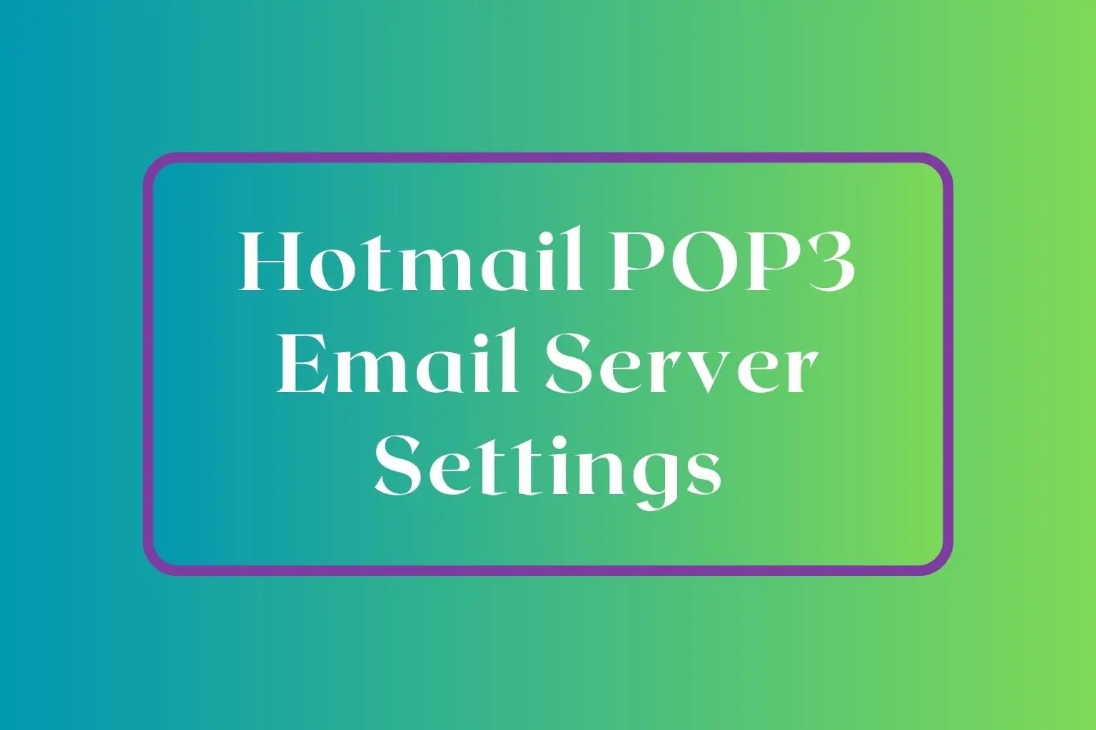 Hotmail POP3 Server Settings Complete Guide