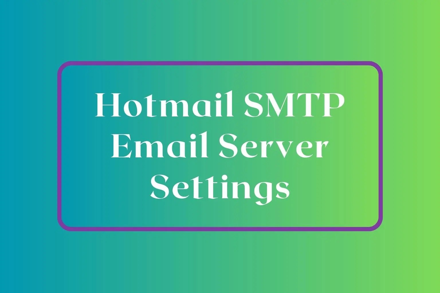 Hotmail SMTP Server Settings Comprehensive Guide