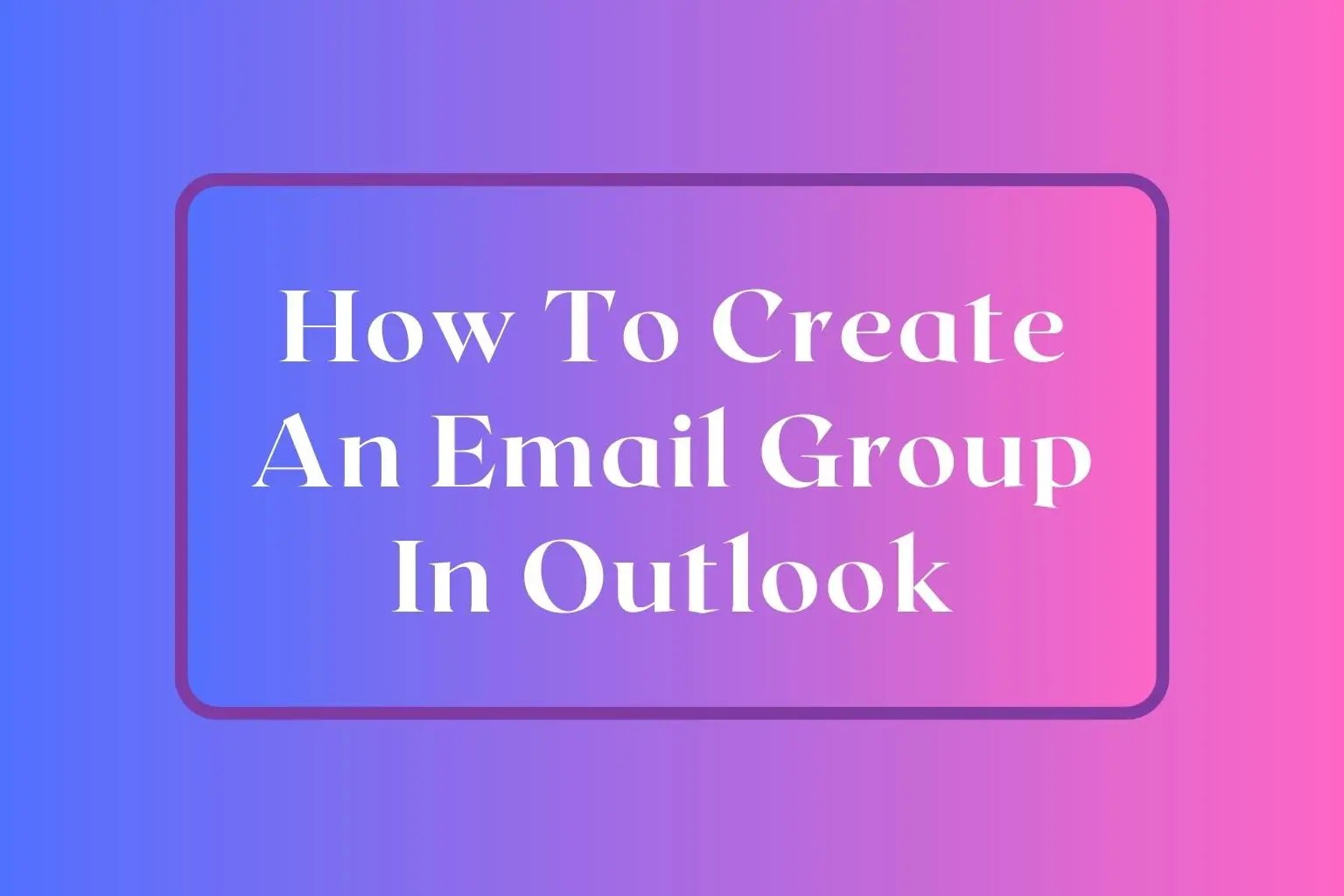 How To Create An Email Group In Outlook Ultimate Guide