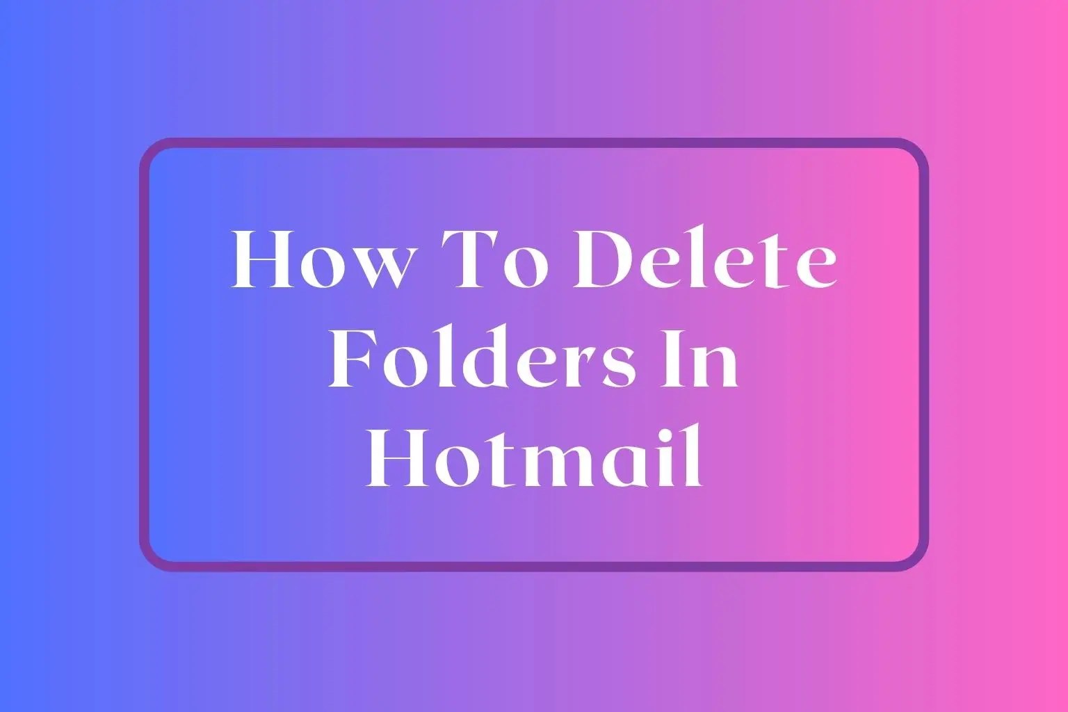 How To Delete Folders In Hotmail