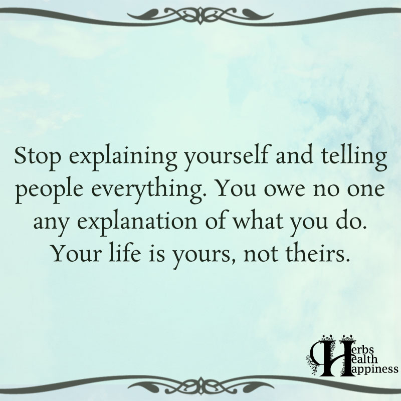 Stop Explaining Yourself And Telling People Everything ø Eminently