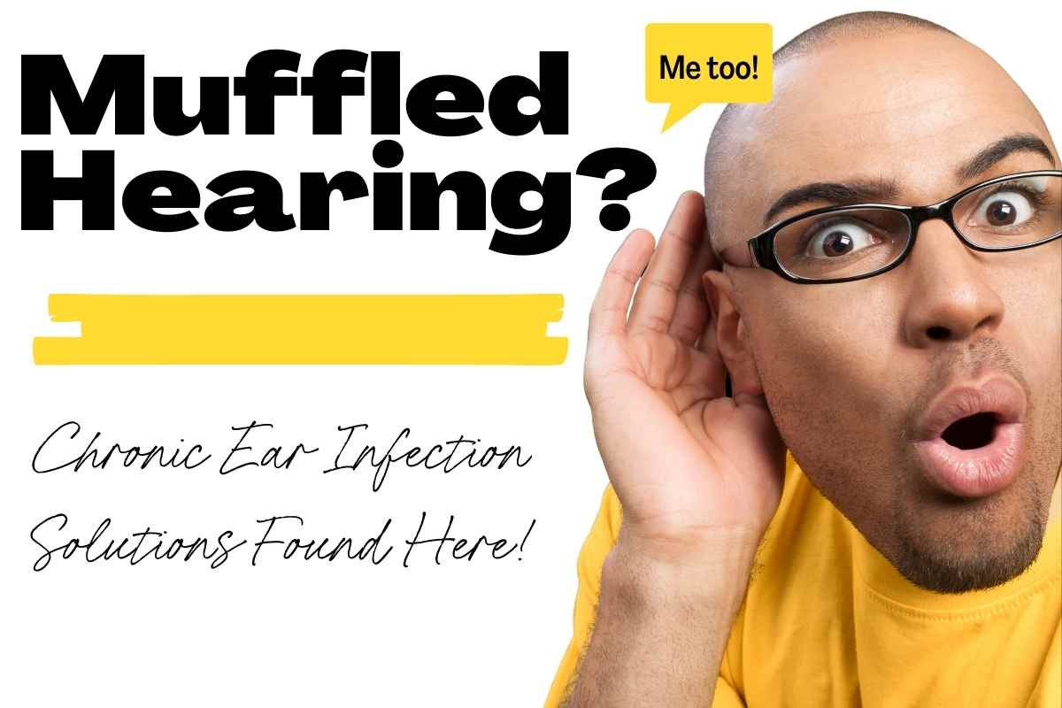 Muffled Hearing? Chronic Ear Infection Solutions Found Here