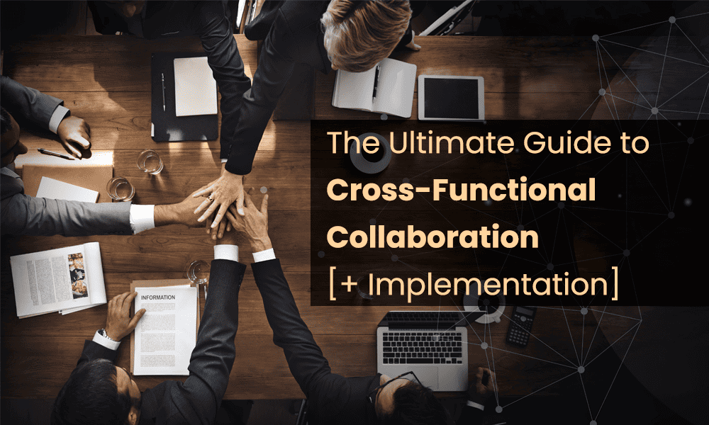 The Ultimate Guide to CrossFunctional Collaboration