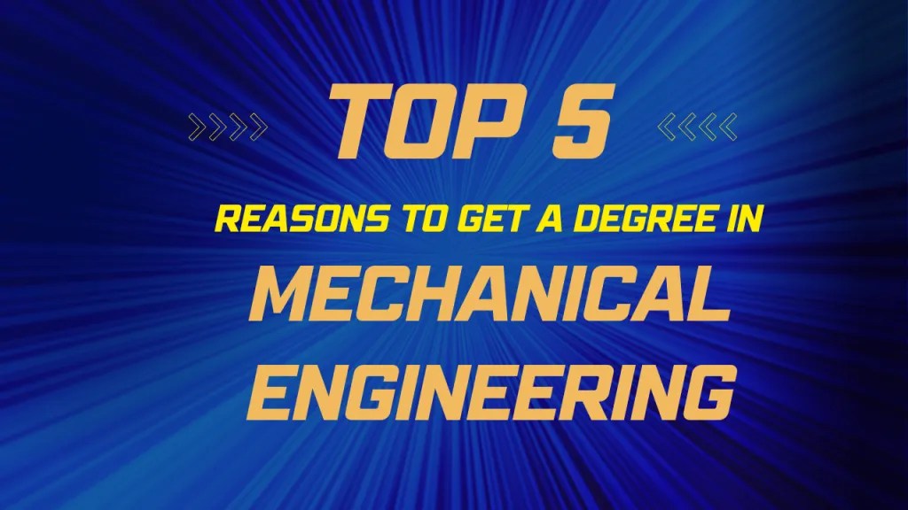 5 Reasons to Pursue a Mechanical Engineering Degree