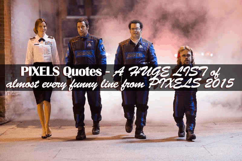 Pixels Quotes A HUGE LIST of almost every funny line