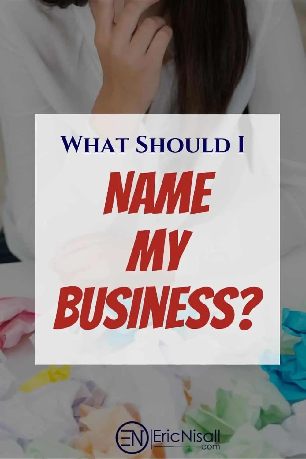 What Should I Name My Business? Eric Nisall