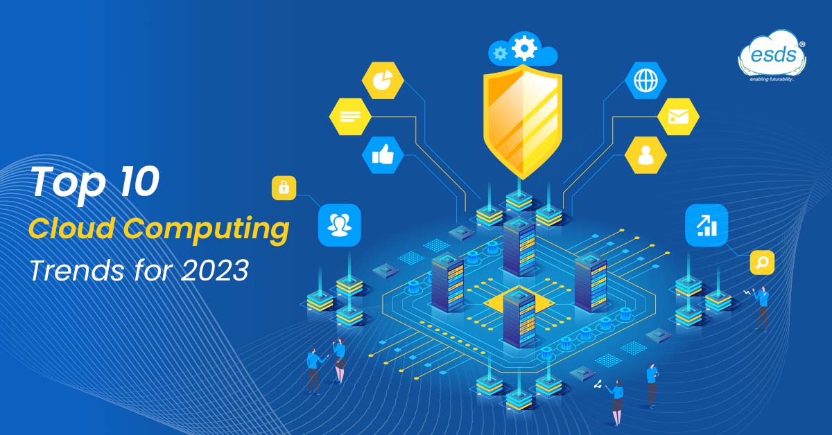 Top 10 Cloud Computing Trends to Follow in 2023 ESDS