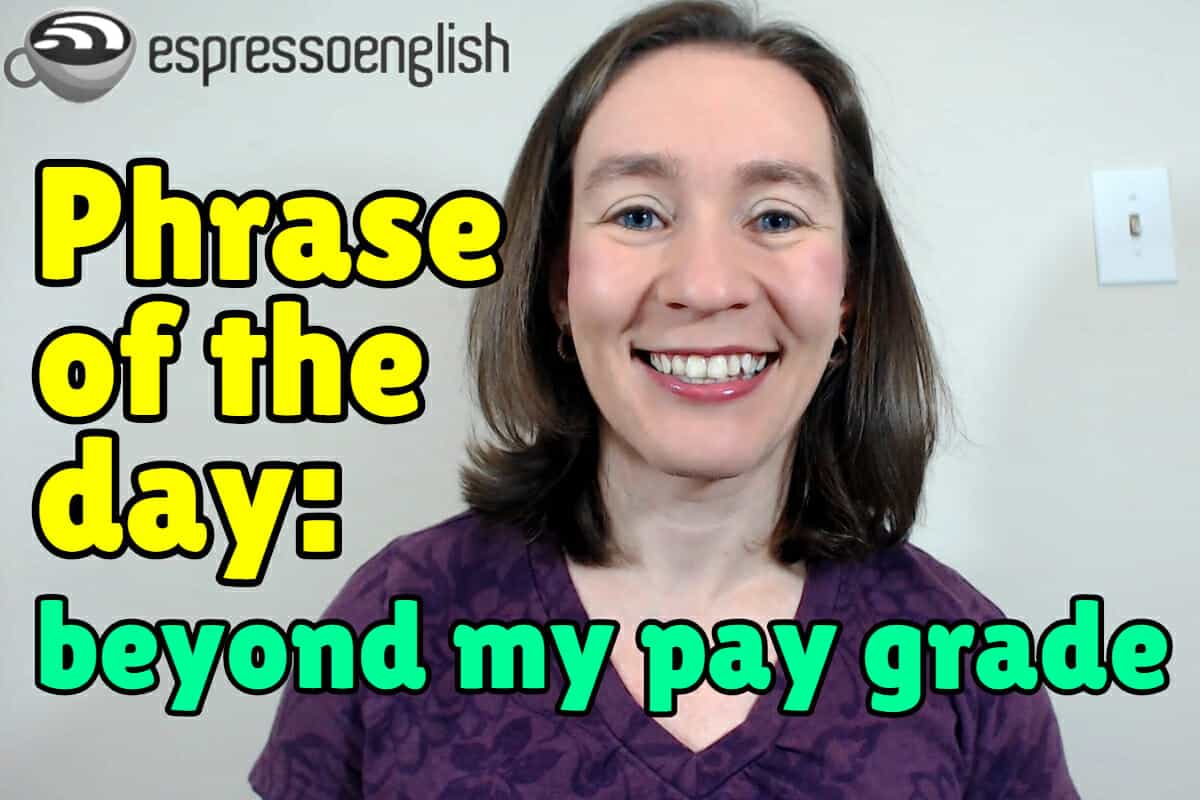 English phrase of the day Beyond your pay grade Espresso English