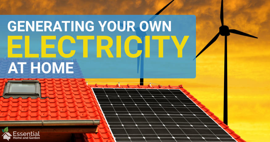 How To Generate Your Own Electricity Essential Home and Garden