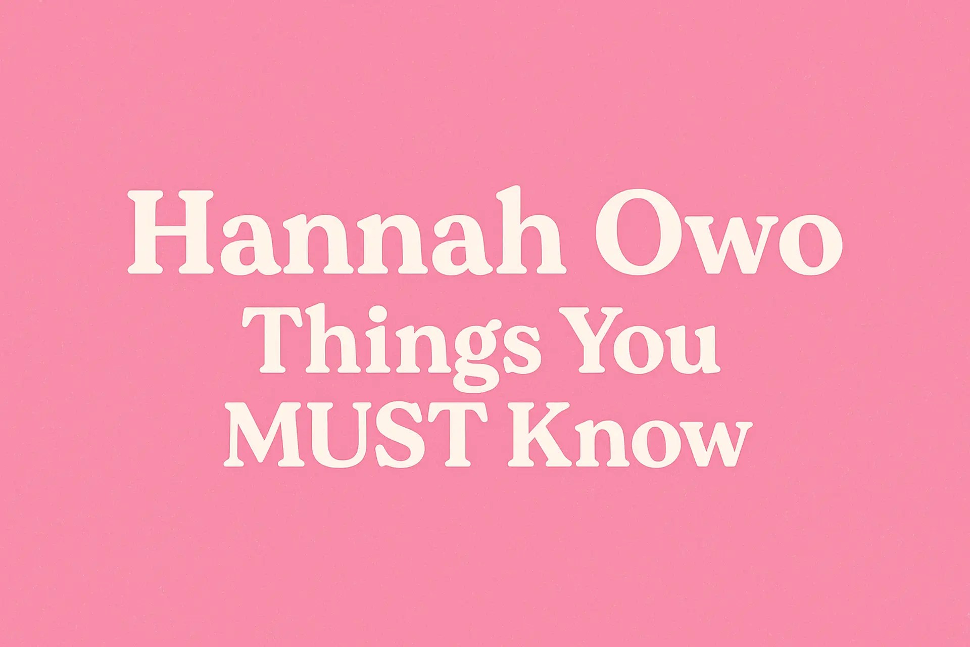 Hannah OwO Bio, Facts & Everything You Should Know [2025 Update]
