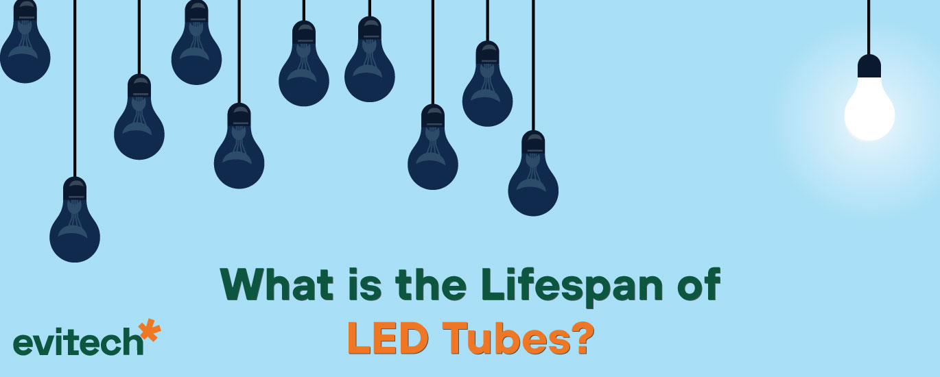 What is the Lifespan of LED Tubes? Evitech