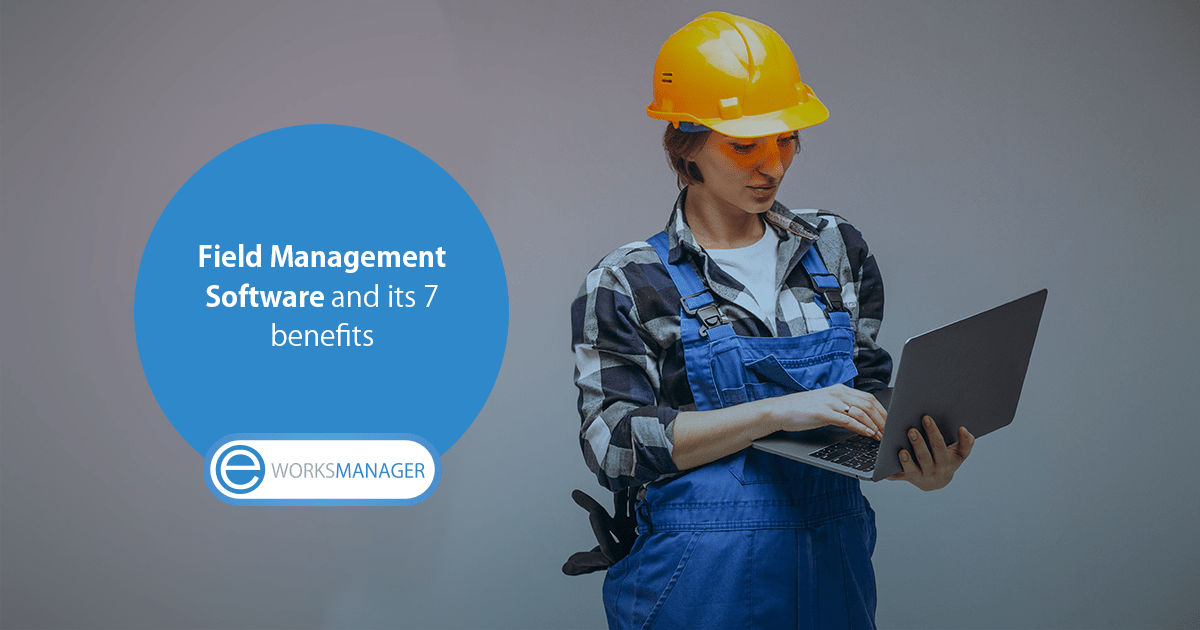 Field Management Software and its benefits Eworks Manager