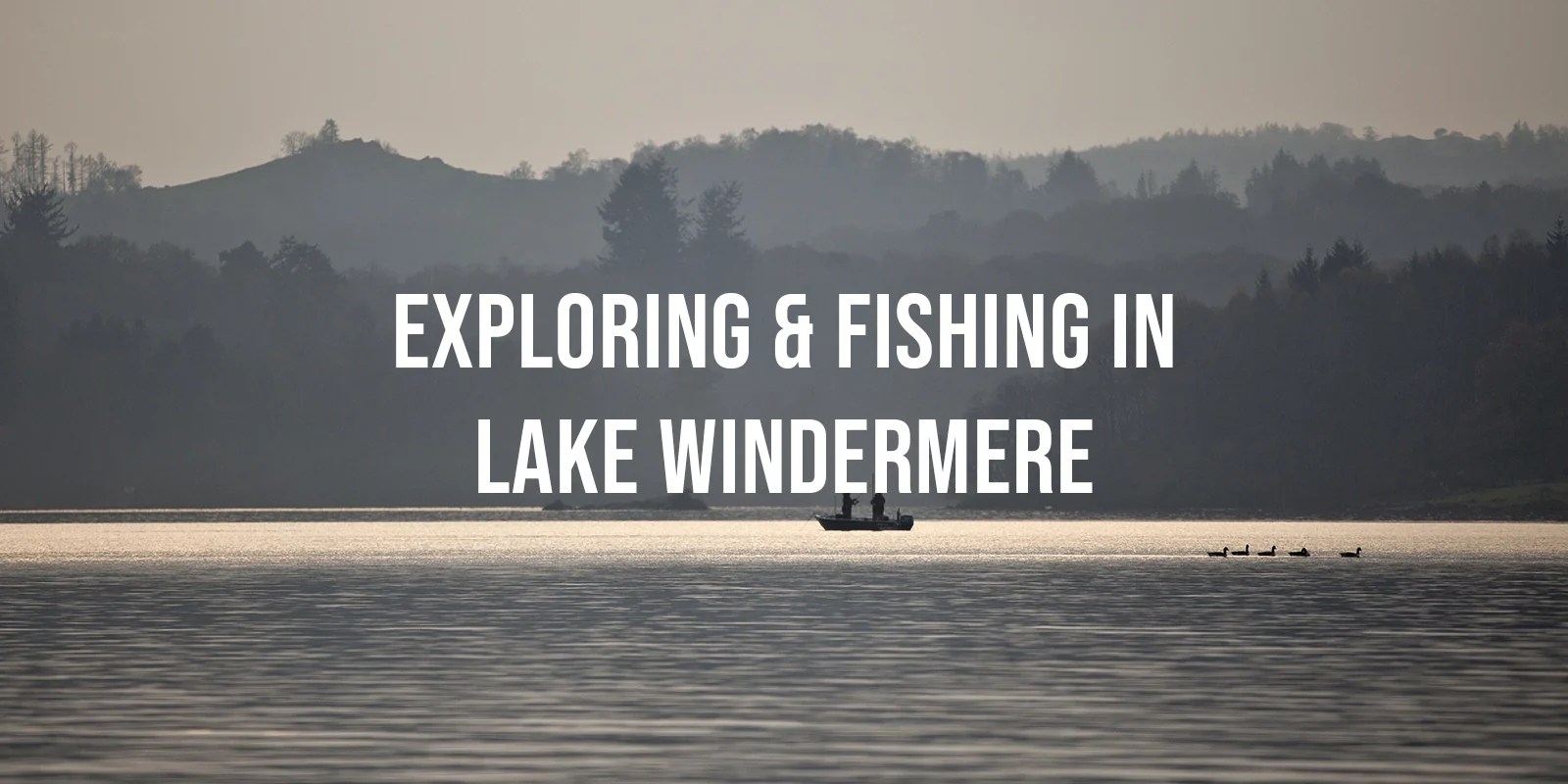 Exploring & Fishing in Lake Windermere, Cumbria Lake District