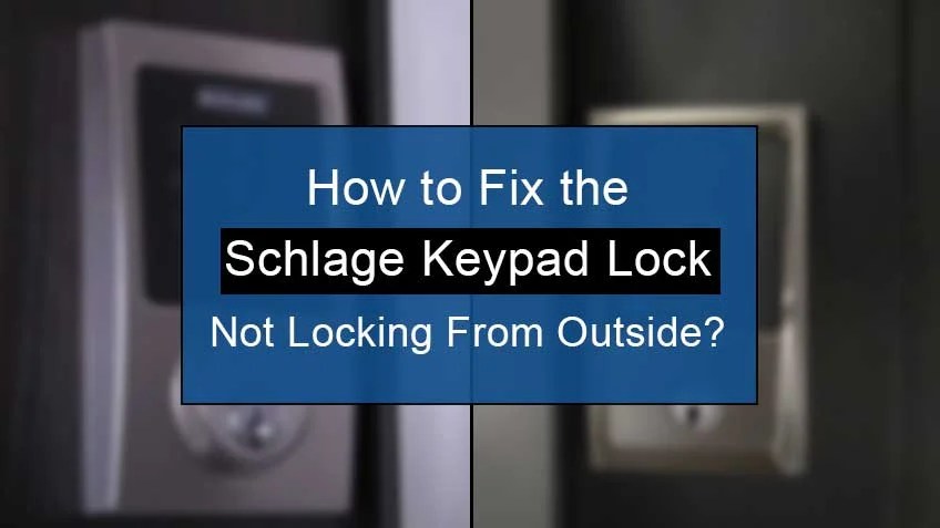 How To Fix Schlage Keypad Lock Not Locking From Outside?