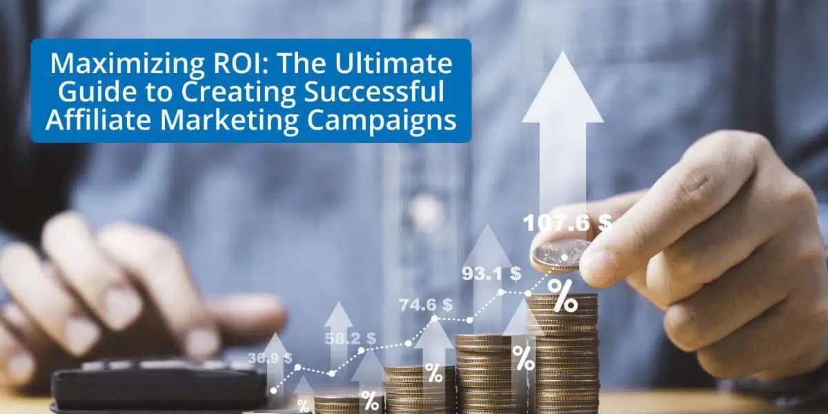 Maximum ROI Ultimate Guide to Affiliate Marketing Campaigns