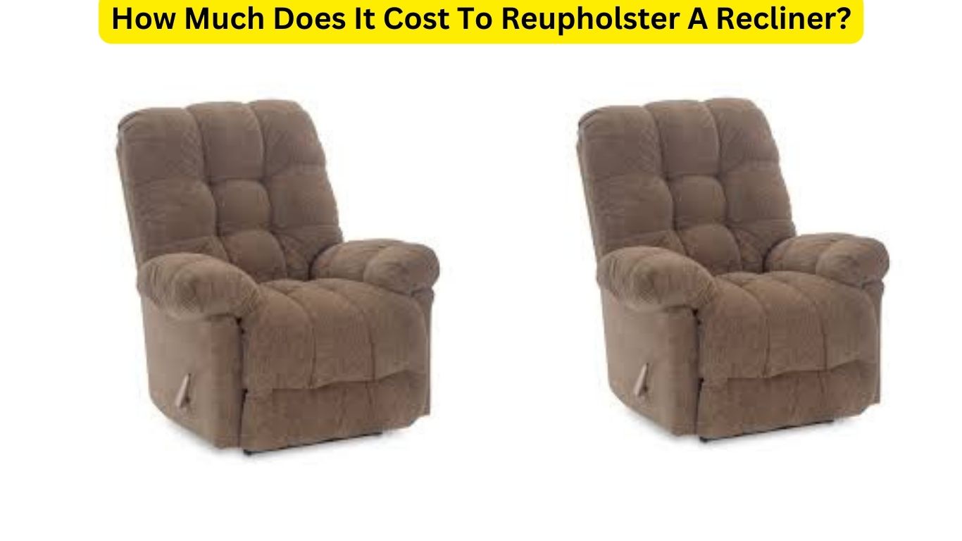 How Much Does It Cost To Reupholster A Recliner?