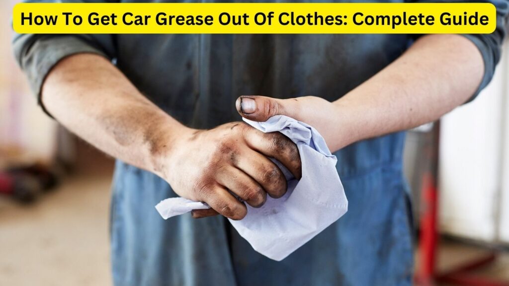 How To Get Car Grease Out Of Clothes Complete Guide