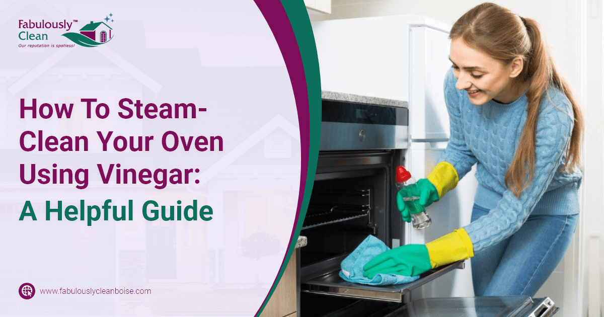 How To SteamClean Your Oven Using Vinegar A Helpful Guide Fabulously Clean