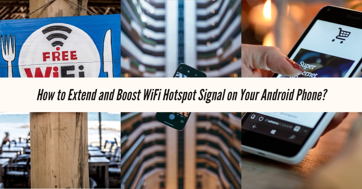 How to Extend and Boost WiFi Hotspot Signal on Your Android Phone?