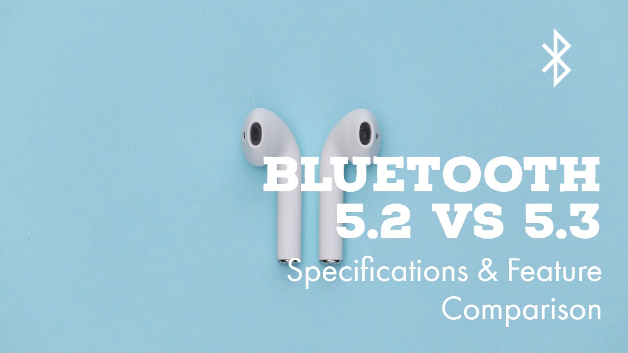 Bluetooth 5.2 vs 5.3 - Specifications & Feature Comparison