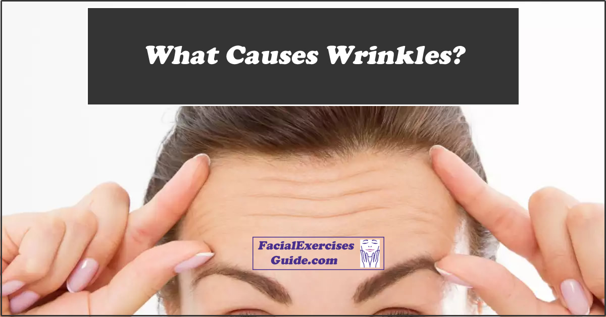 What Causes Wrinkles? Facial Exercises Guide