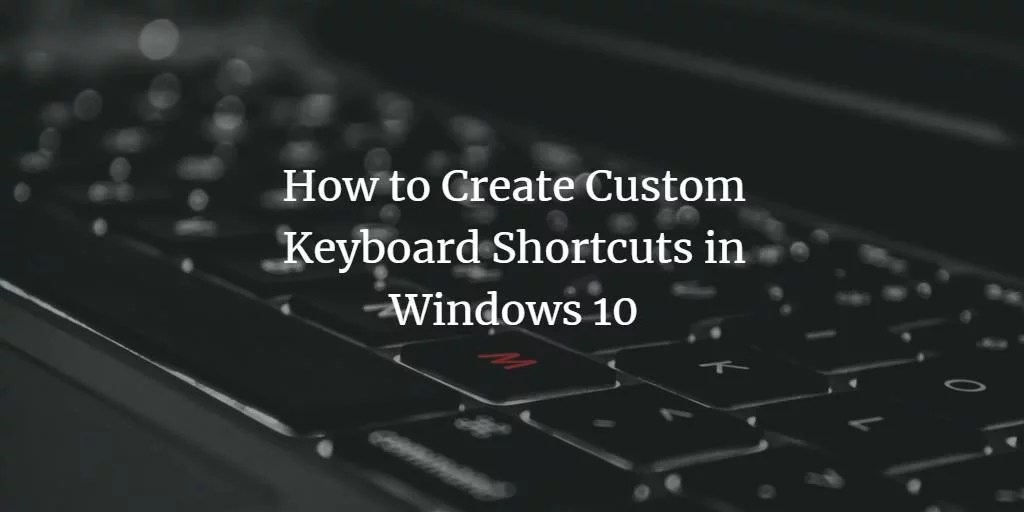 How to Create Custom Keyboard Shortcuts in Windows 10