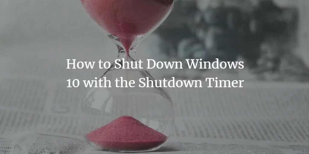 How to Shut Down Windows 10 with the Shutdown Timer