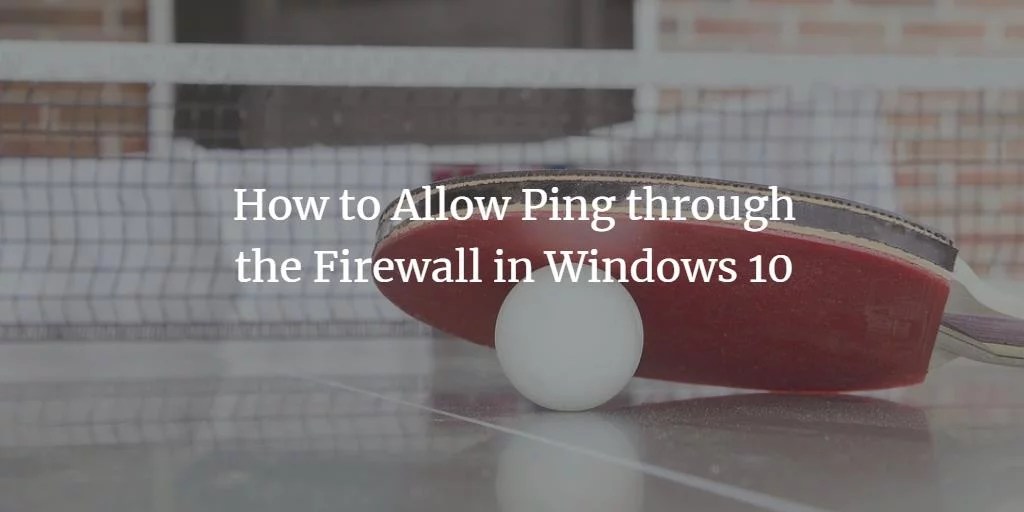 How to Allow Ping through the Firewall in Windows 10