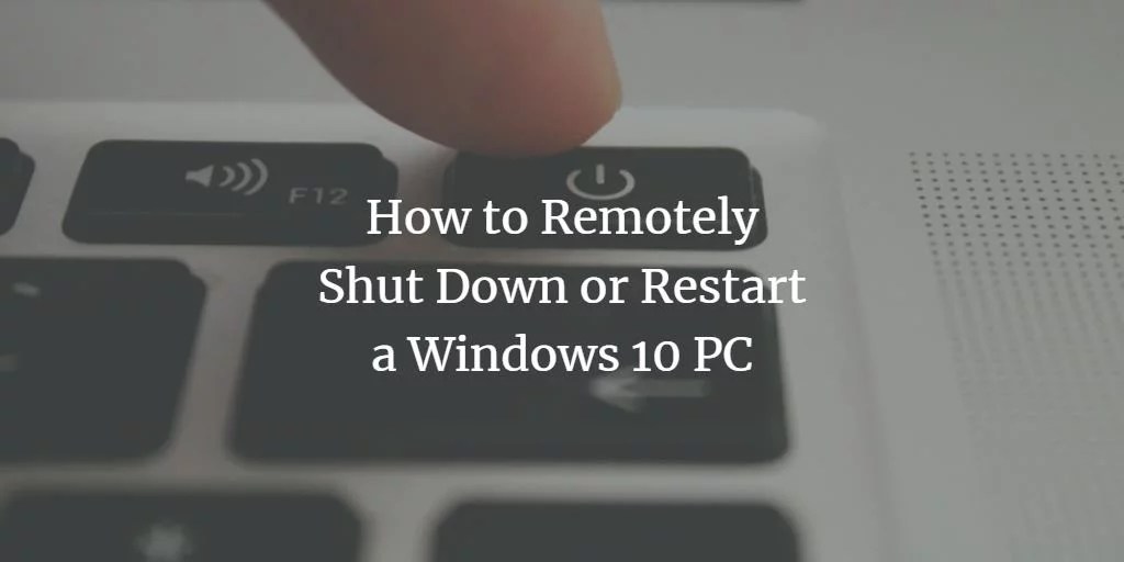 How to Remotely Shut Down or Restart a Windows 10 PC