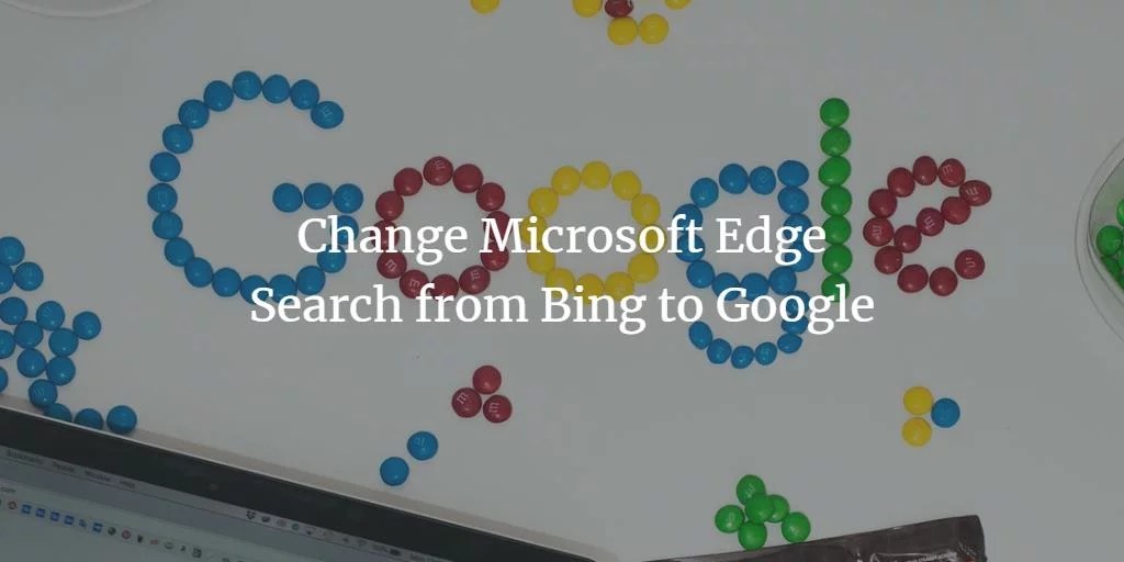 Change Microsoft Edge Search from Bing to Google