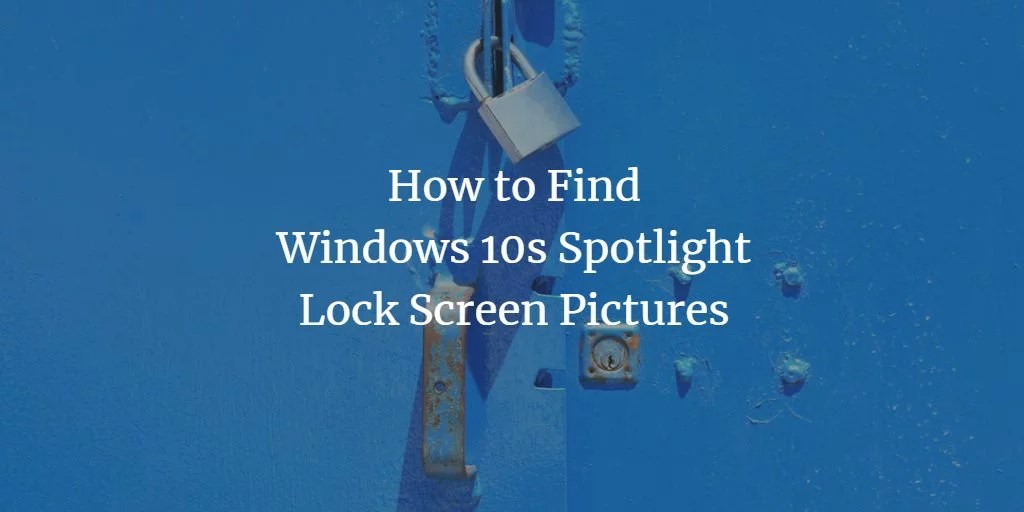 How to Find Windows 10s Spotlight Lock Screen Pictures
