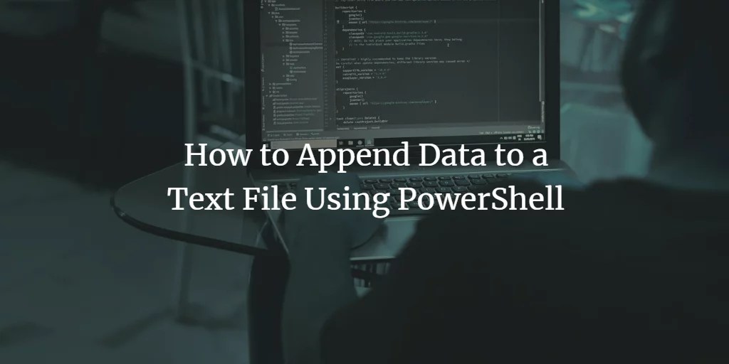 How to Append Data to a Text File Using PowerShell